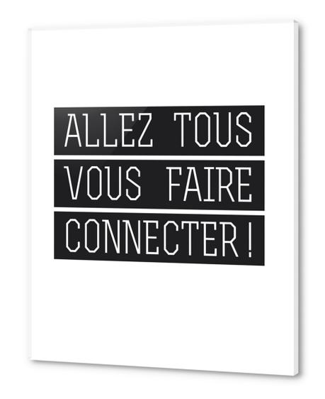 Allez tous vous faire connecter ! Acrylic prints by Alex Xela